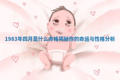 🌨 19 🎊 83年四月是什么命格揭秘你的命运与性格分析