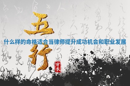 什么样的命格适合当律师提 🚤 升成功 🥩 机会和职业发展