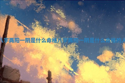 八字两阳一阴是什么命格 🤧 _八字 🌷 两阳一阴是什么命格的人