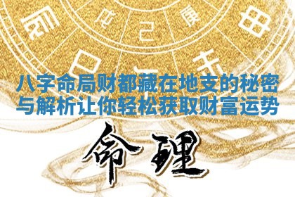 八字命局财都藏在地支的秘密与解 🐻 析让你轻松获取财富运 🤤 势