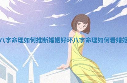 八字命理如何推断婚姻 〰 好坏 八字命 🌿 理如何看婚姻 八字命理如何推断婚姻 〰 好坏 八字命 🌿 理如何看婚姻