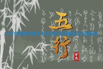 八字命理看中国日本文化的 👻 深厚联系与 🌥 智慧探讨