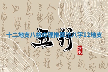 十二地支八格命 🌬 理推算法 八 🥖 字12地支
