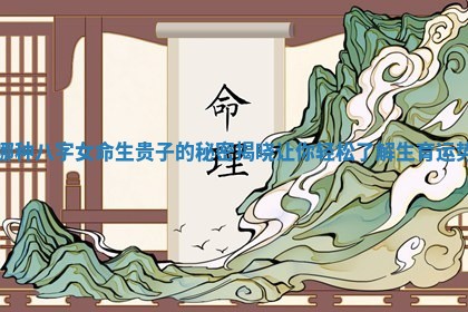 哪种八字女命生 🐌 贵 🚊 子的秘密揭晓让你轻松了解生育运势