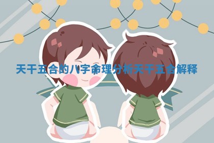 天 🛋 干五 📄 合的八字命理分析_天干五合解释 天 🛋 干五 📄 合的八字命理分析_天干五合解释