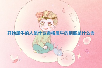 开始属 🍉 牛的人是什么 💧 命格 属牛的到底是什么命