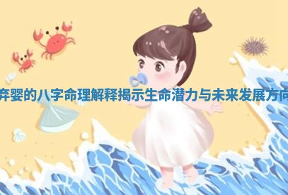 弃婴的八字命理 🚥 解 🥑 释揭示生命潜力与未来发展方向