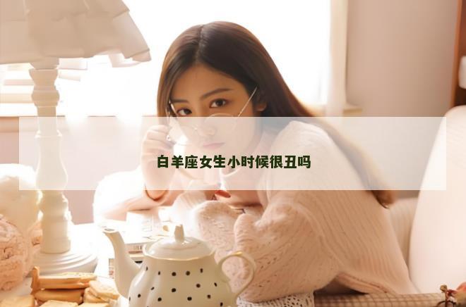 白羊座女生小时候很丑吗